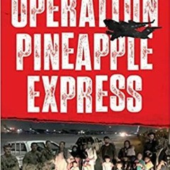 Read* Operation Pineapple Express: The Incredible Story of a Group of Americans Who Undertook One La