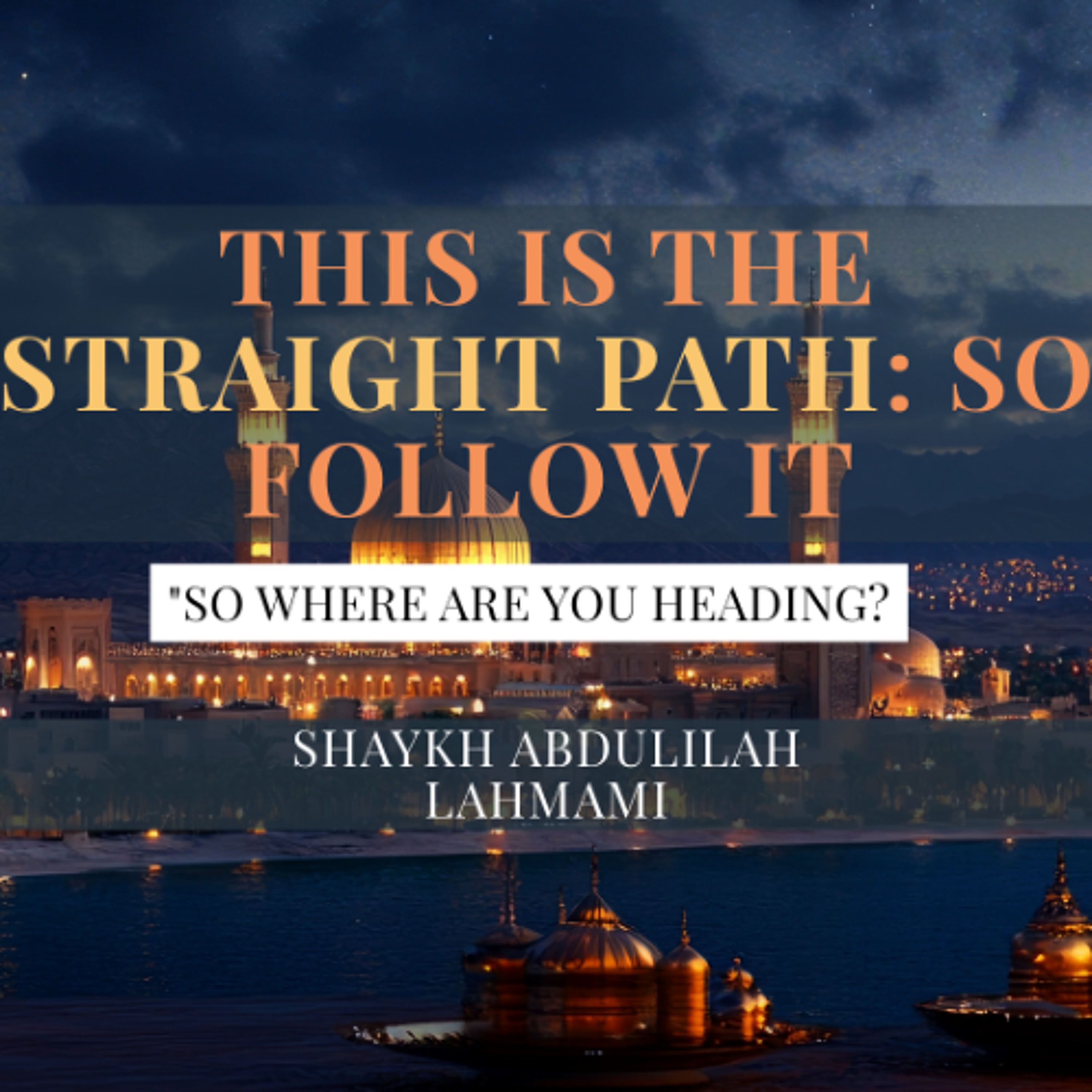 This Is My Straight Path: So Follow it  'So Where Are You Heading?' - Abdulilah Lahmami | Manchester