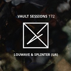 Vault Sessions #172 - Louwave & Splinter (UA)