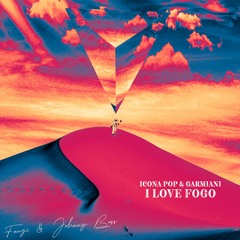 Icona Pop, Garmiani - I Love Fogo (FAUZI & JOHNNY BASS MASH) FREE DOWNLOAD