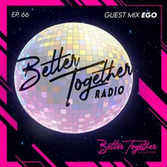 Better Together Radio #66: EGO Mix