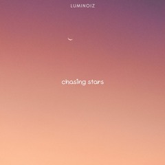 Luminoiz - chasing stars (2021)[FREE DOWNLOAD]