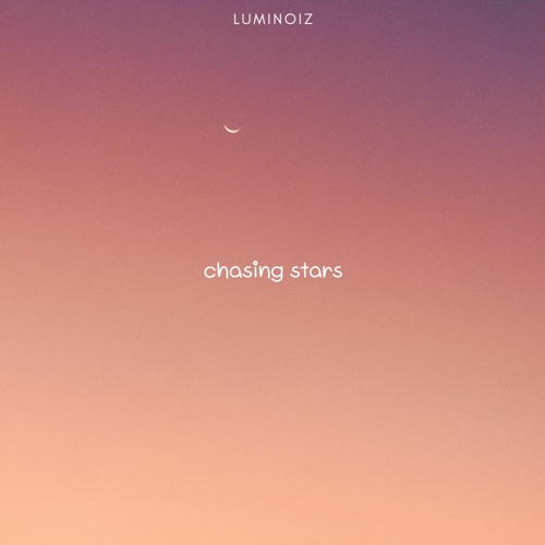 Luminoiz - chasing stars (2021)[FREE DOWNLOAD]