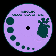 Club Never Die | IYKUK