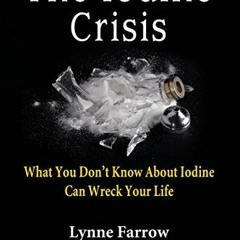 VIEW EPUB KINDLE PDF EBOOK The Iodine Crisis: What You Don't Know About Iodine Can Wreck Your Li
