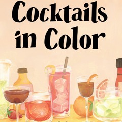 Download Cocktails in Color: A Spirited Guide to the Art and Joy of Drinkmaking - A Cocktail Book -