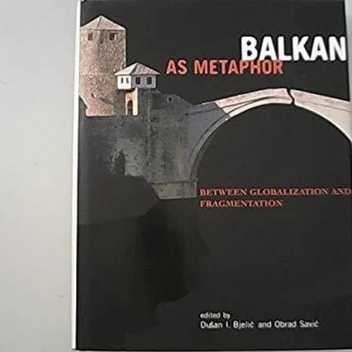 [PDF READ ONLINE]  Balkan as Metaphor: Between Globalization and Fragmentation