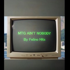 MTG AIN'T NOBODY by Felino Hits