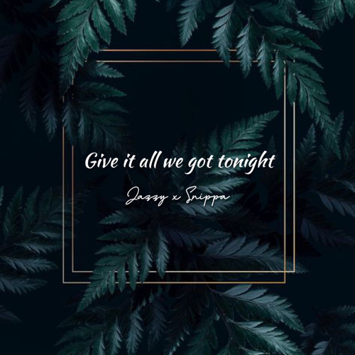 Give it all we got tonight(RMX)-Jazzy x Snippa