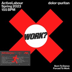 ANTI-WORK: ActiveLabour w/ dolor~puritan 2023 05 30