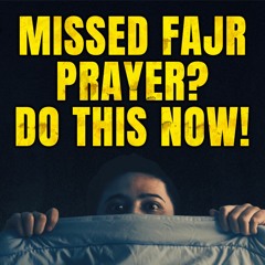 3 THINGS YOU SHOULD DO IF YOU MISSED FAJR PRAYER!