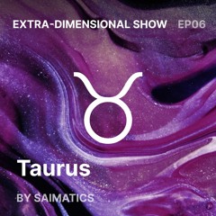 Taurus » EP6 » Extra-dimensional show