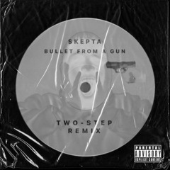 SKEPTA - BULLET FROM A GUN (TWO-STEP REMIX)