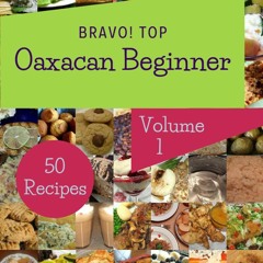 ⚡Read✔[PDF]  Bravo! Top 50 Oaxacan Beginner Recipes Volume 1: A Must-have Oaxacan Beginner