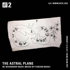 Astral Plane W/ Beshknow - NTS Radio - Mixed By Farzan Badie