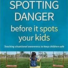 [Download PDF]> Spotting Danger Before It Spots Your Kids: Teaching Situational Awareness to Keep Ch