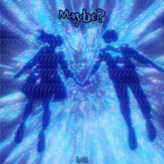 Maybe