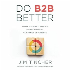 [VIEW] [PDF EBOOK EPUB KINDLE] Do B2B Better: Drive Growth Through Game-Changing Cust