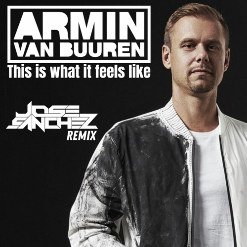 Armin van Buuren - This Is What It Feels Like- Jose Sanchez remix