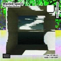 Noods Radio - Wasted Space w/ Coolant Bowser - Aug 21