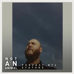 Not An Animal Podcast No.74 STATUES - February 22