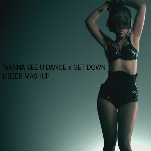 WANNA SEE U DANCE  X Get Down [LIBEERMASHUP]