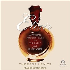 Read Audiobook Elixir: A Parisian Perfume House and the Quest for the Secret of Life by Theresa Levi