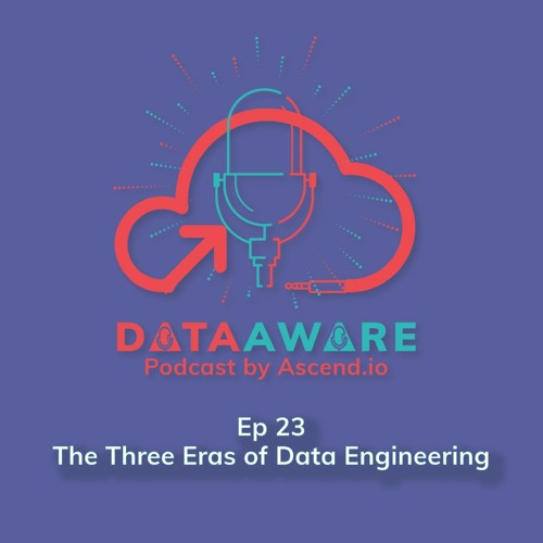 Ep 23 - The Three Eras Of Data Engineering