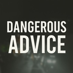 DANGEROUS ADVICE