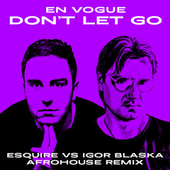 En Vogue - Don't Let Go (eSQUIRE Vs Igor Blaska Afro House Remix) FREE DL