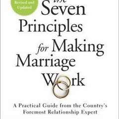 PDF The Seven Principles for Making Marriage Work: A Practical Guide from the Country's Foremost Rel