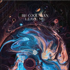 Be Cool Man - Leave Me