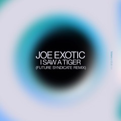 Joe Exotic - I Saw a Tiger (Future Syndicate Remix)