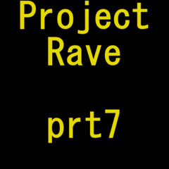 Project Rave prt 7