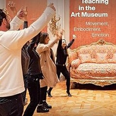 ] Activity-Based Teaching in the Art Museum: Movement, Embodiment, Emotion BY: Elliott Kai-Kee