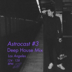 Deep House Mix - LA Astrocast #3