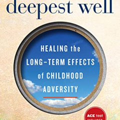 [Read] EBOOK 📧 The Deepest Well: Healing the Long-Term Effects of Childhood Trauma a