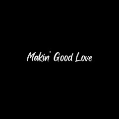 Makin Good Love