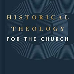 Access EPUB KINDLE PDF EBOOK Historical Theology for the Church by  Jason G. Duesing &  Nathan A. Fi