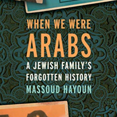 READ EPUB 🖌️ When We Were Arabs: A Jewish Family’s Forgotten History by  Massoud Hay