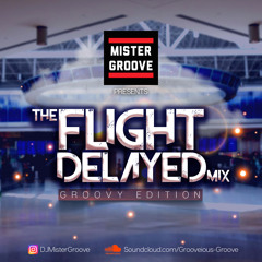 DJ MISTER GROOVE PRESENTS THE FLIGHT DELAYED MIX "GROOVY EDITION"