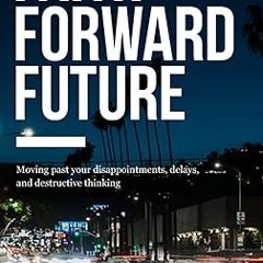 [@Read] Faith Forward Future: Moving Past Your Disappointments, Delays, and Destructive Thinkin