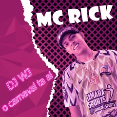 MC RICK -  O CARNAVAL TA AI ( DJ WJ )