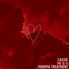 Cassie - Me & U (Proppa Treatment)