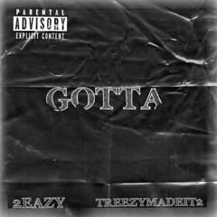 GOTTA (2EAZY X TREEZYMADEIT)