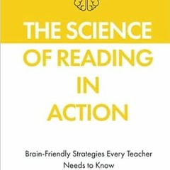 (Download Ebook) The Science of Reading in Action: Brain-Friendly Strategies Every Teacher Needs to