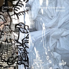 CHROMÉ ep17 • Modern Collapse invite bernours