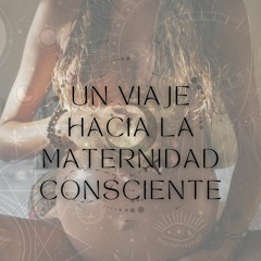 001 - Un viaje hacia la Maternidad Consciente