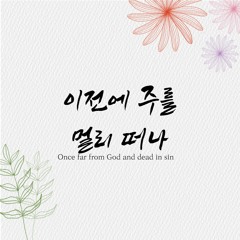 이전에 주를 멀리 떠나 Once far from God and dead in sin