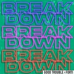 Good Trouble & Forti - Breakdown